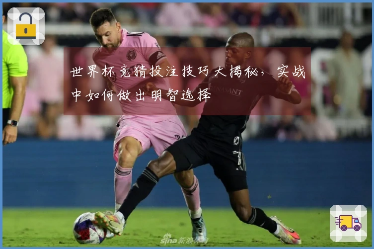 世界杯竞猜投注技巧大揭秘，实战中如何做出明智选择