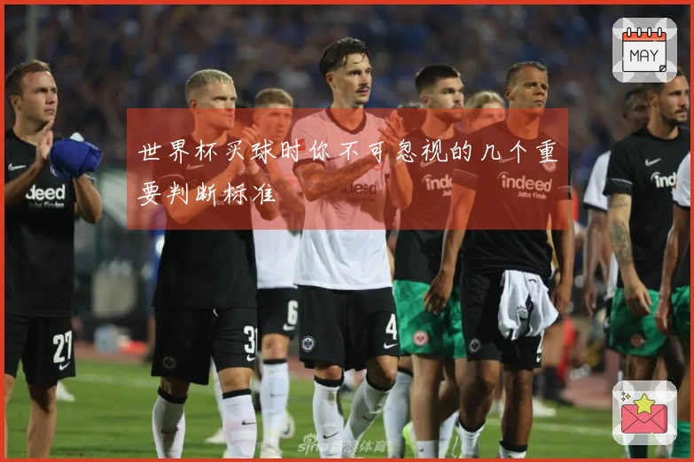 世界杯买球时你不可忽视的几个重要判断标准